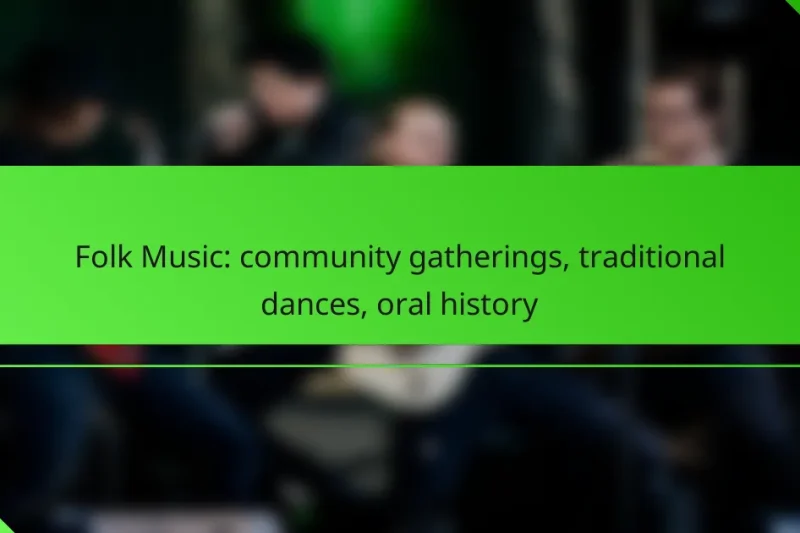 Folk Music: community gatherings, traditional dances, oral history