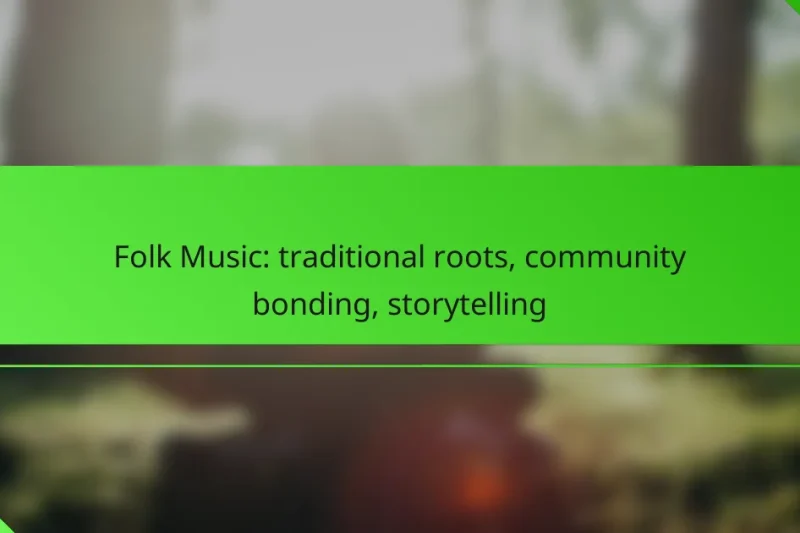 Folk Music: traditional roots, community bonding, storytelling