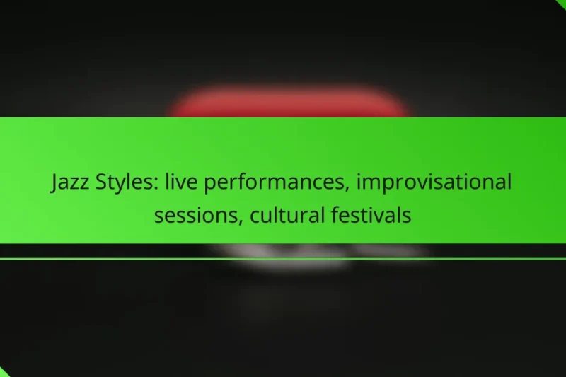Jazz Styles: live performances, improvisational sessions, cultural festivals
