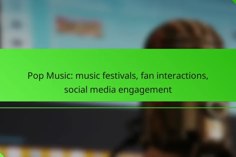 Pop Music: music festivals, fan interactions, social media engagement
