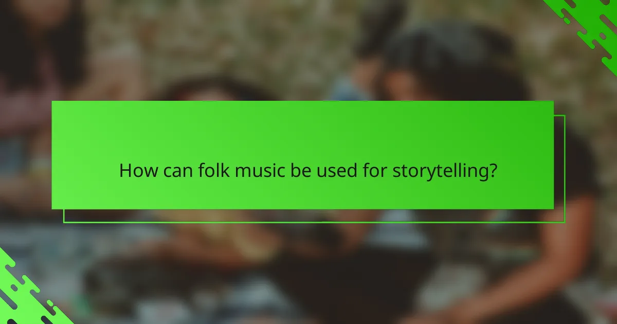 How can folk music be used for storytelling?
