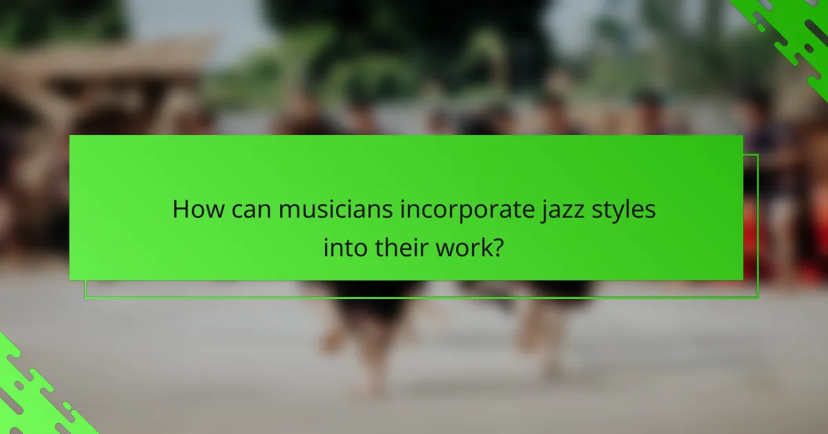 How can musicians incorporate jazz styles into their work?