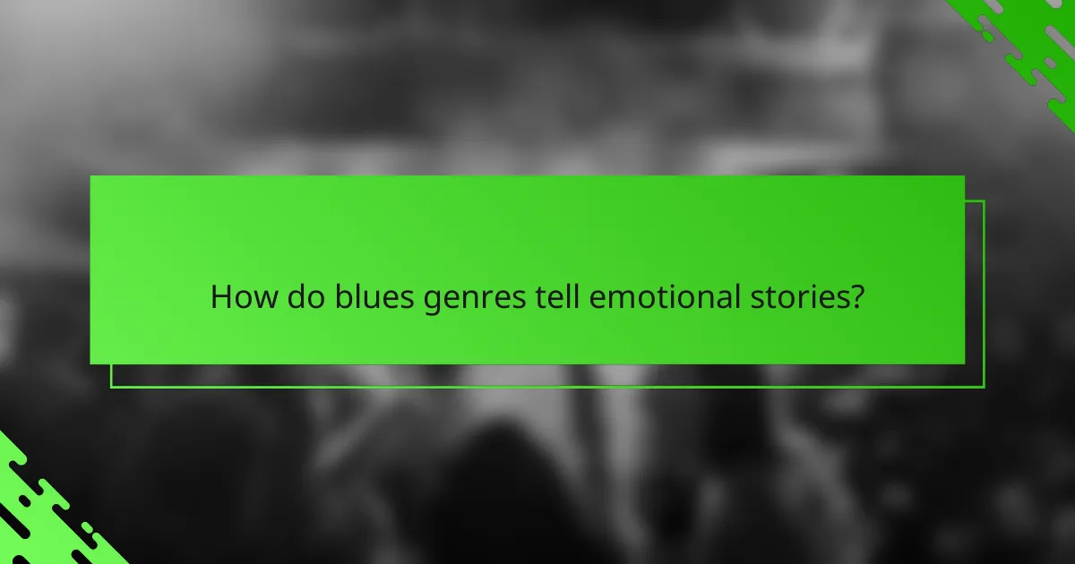 How do blues genres tell emotional stories?