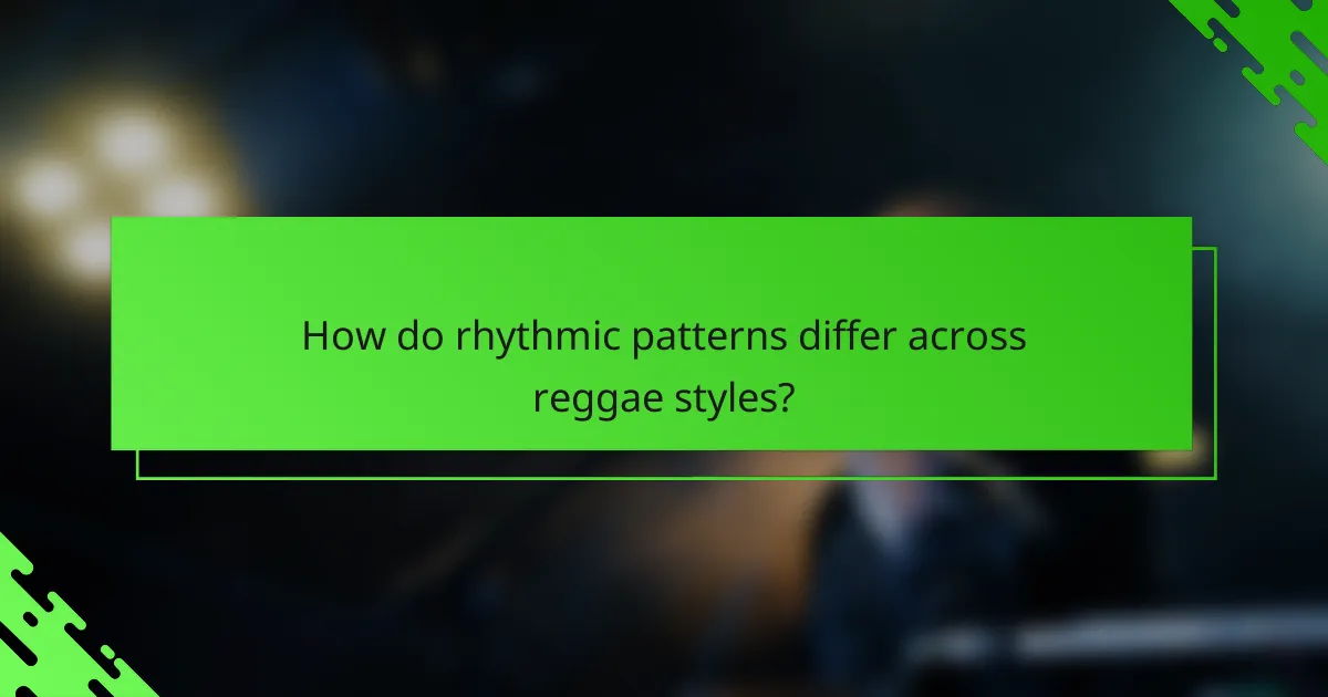 How do rhythmic patterns differ across reggae styles?