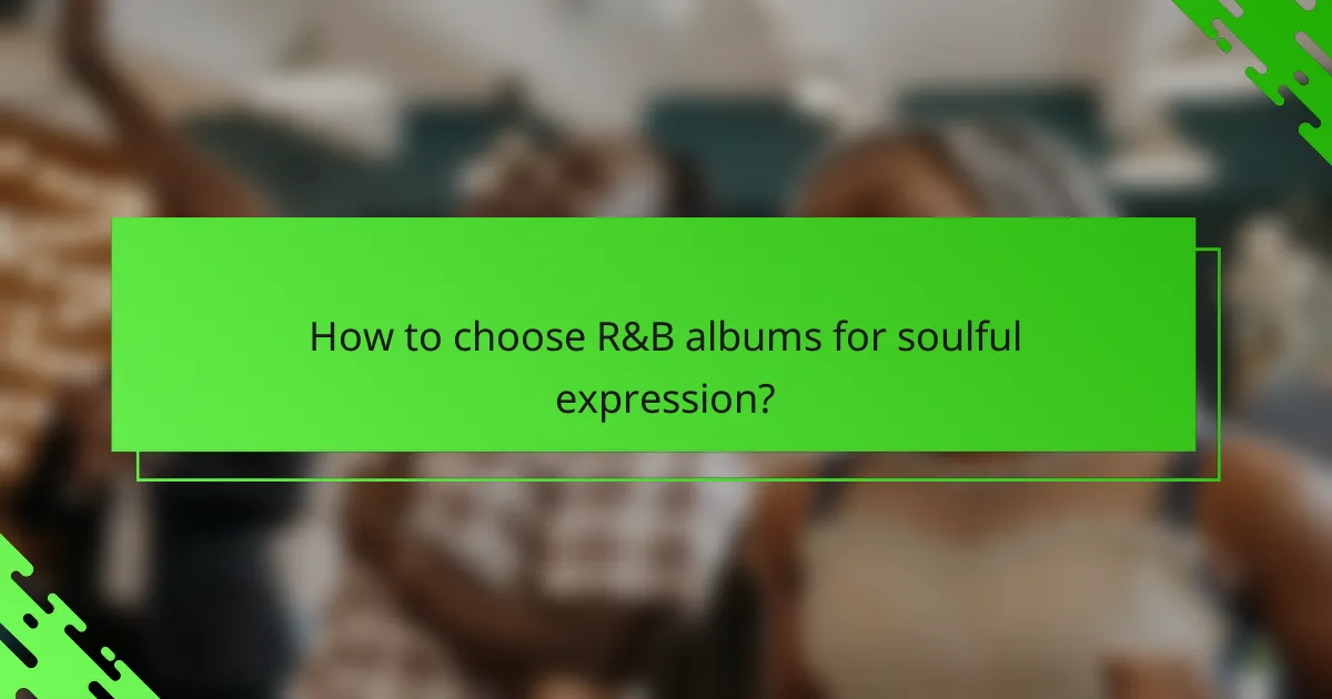 How to choose R&B albums for soulful expression?