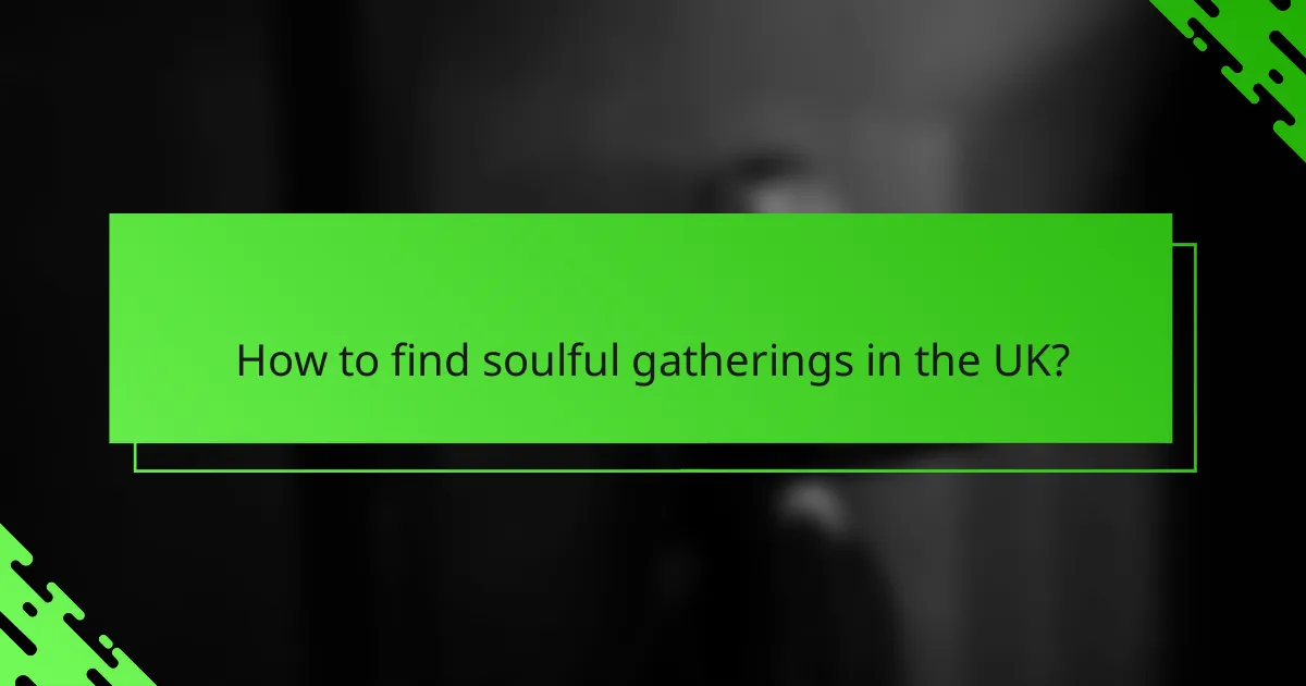 How to find soulful gatherings in the UK?