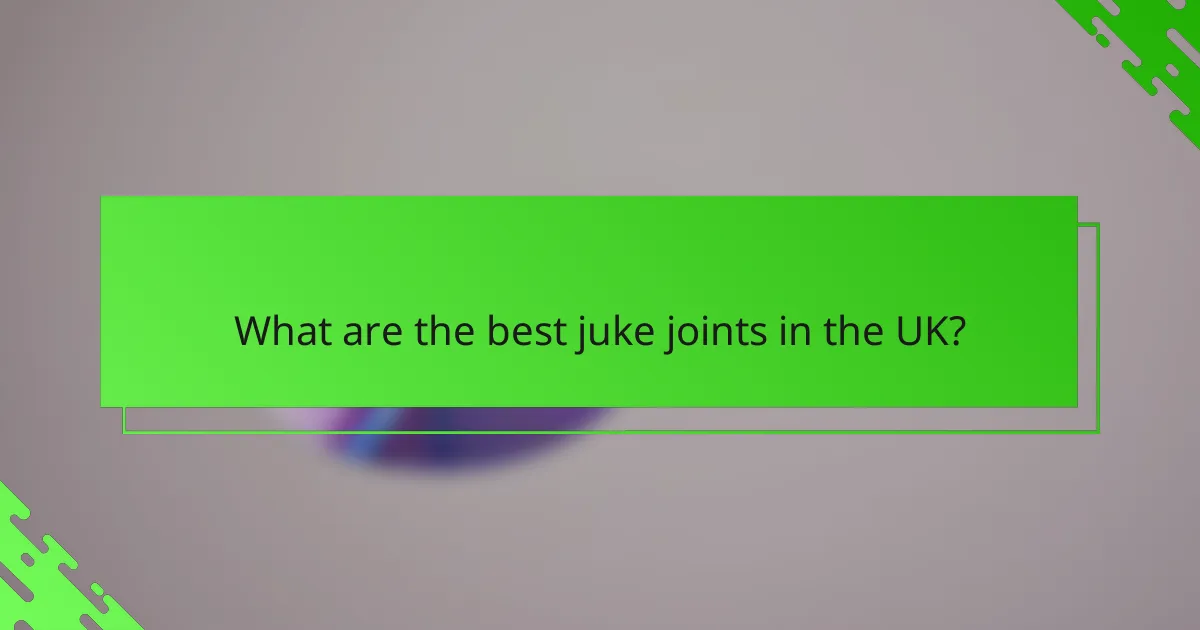 What are the best juke joints in the UK?