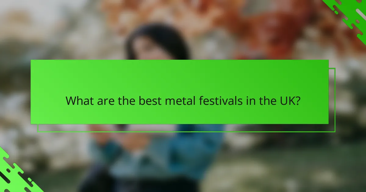 What are the best metal festivals in the UK?