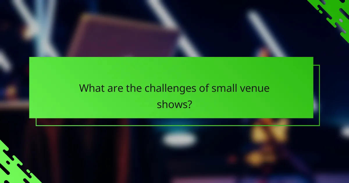 What are the challenges of small venue shows?