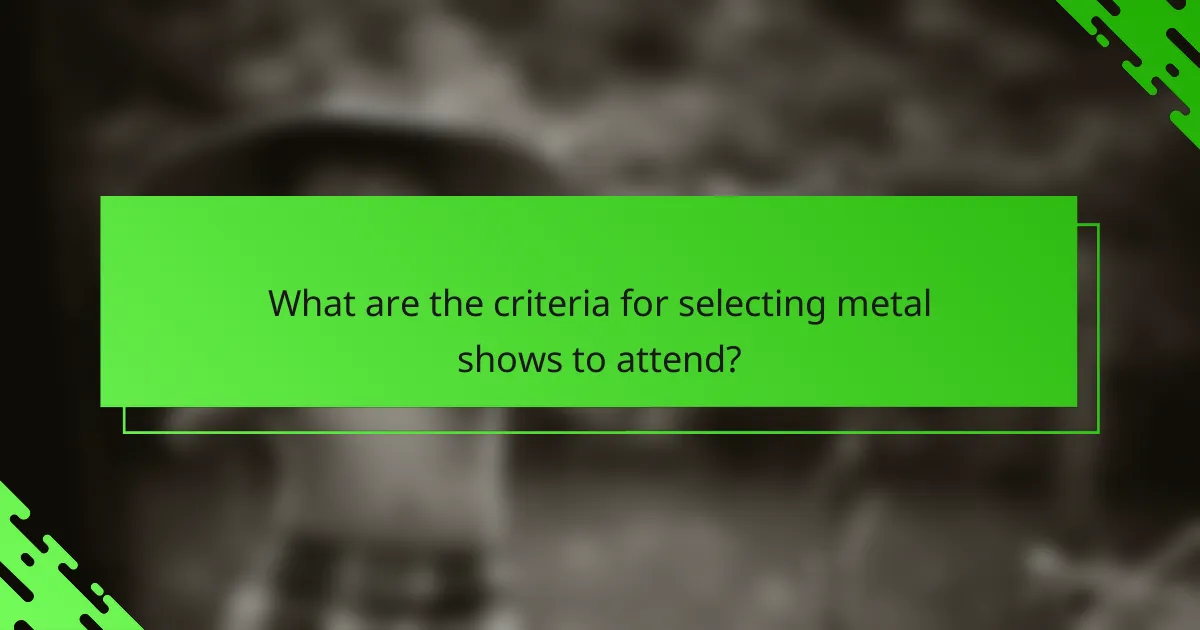 What are the criteria for selecting metal shows to attend?