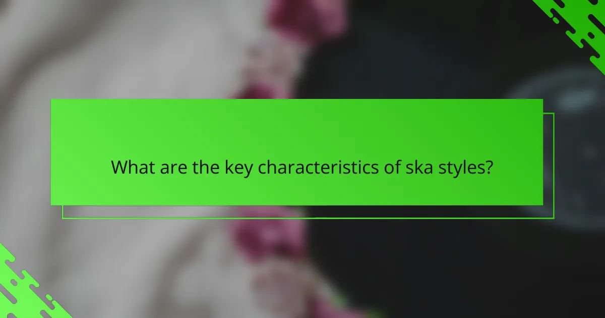 What are the key characteristics of ska styles?