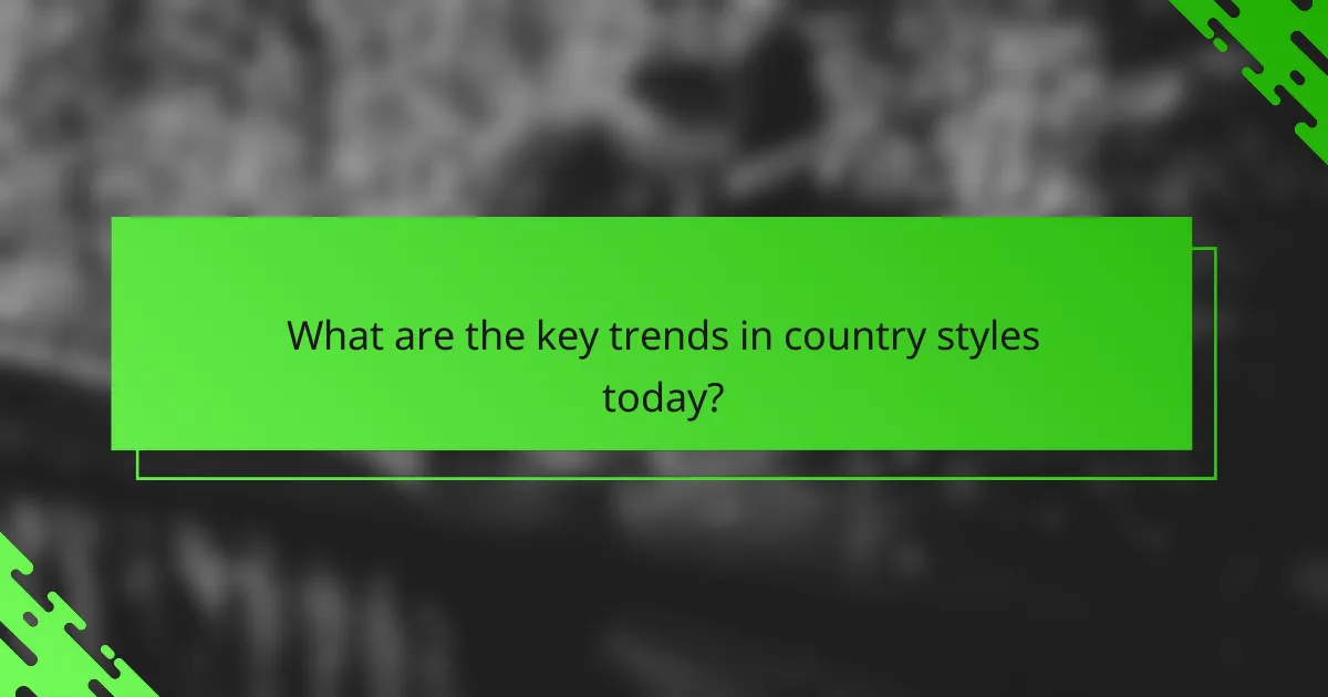 What are the key trends in country styles today?