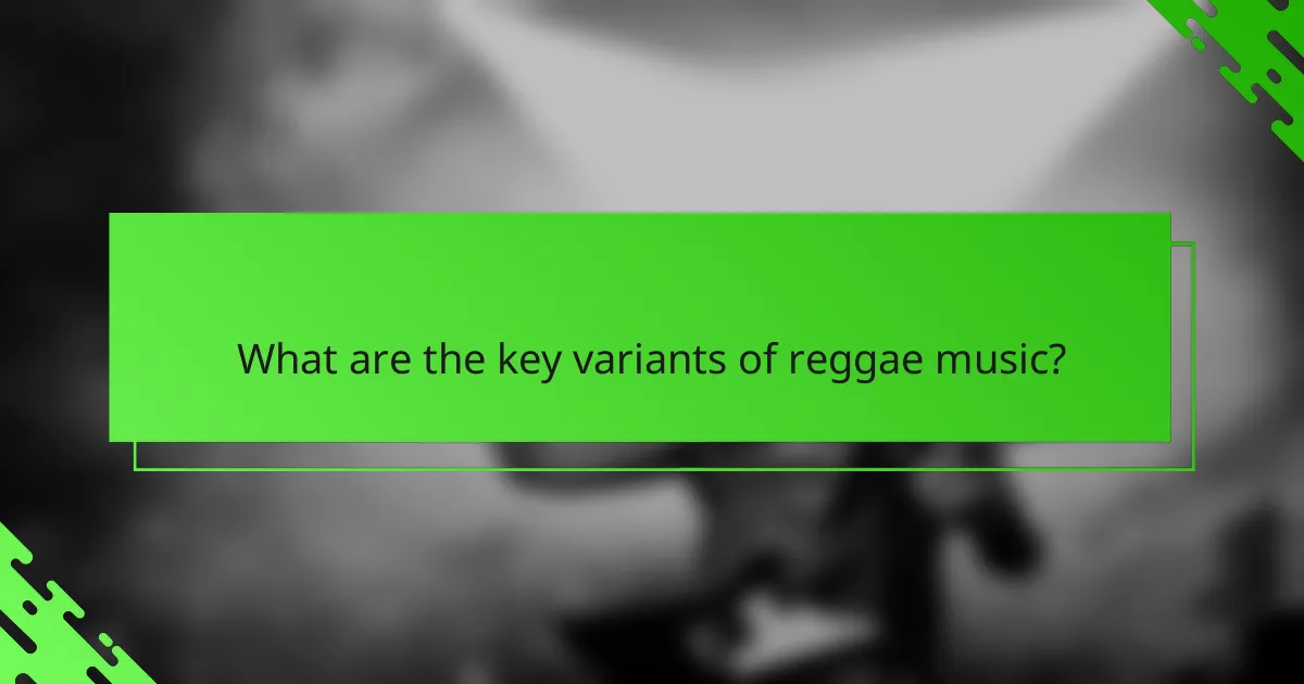 What are the key variants of reggae music?