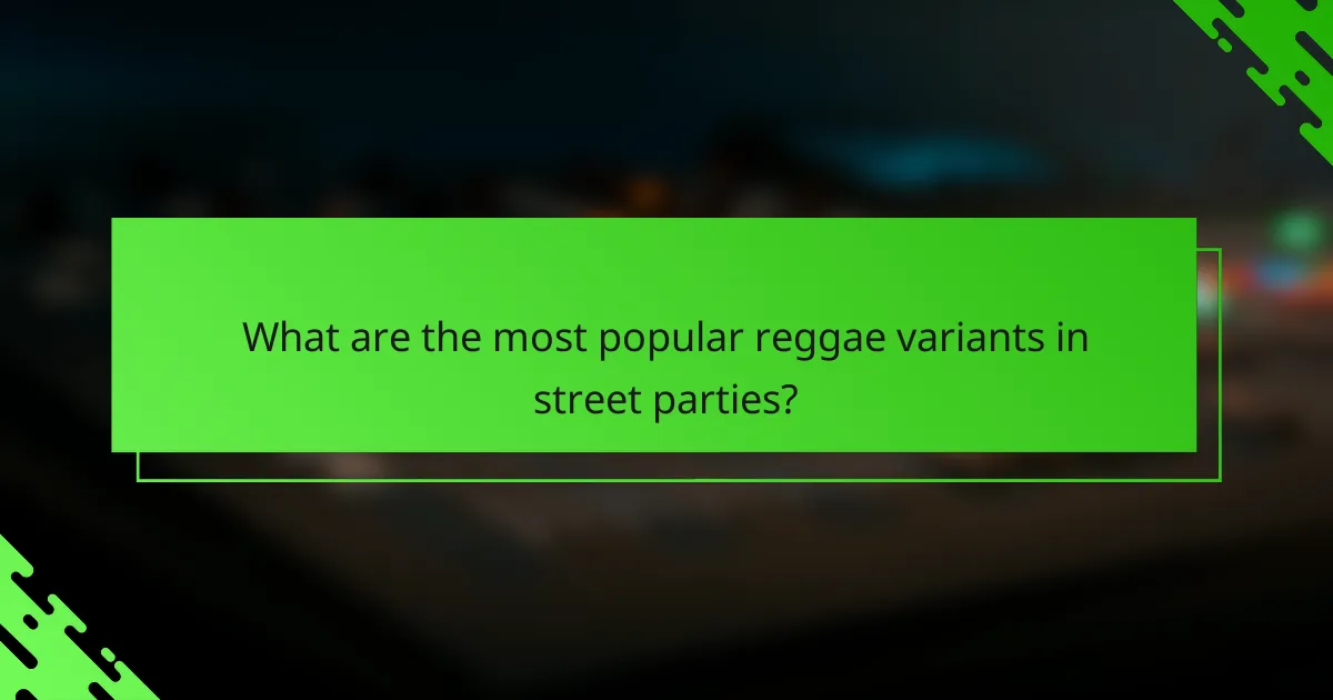 What are the most popular reggae variants in street parties?