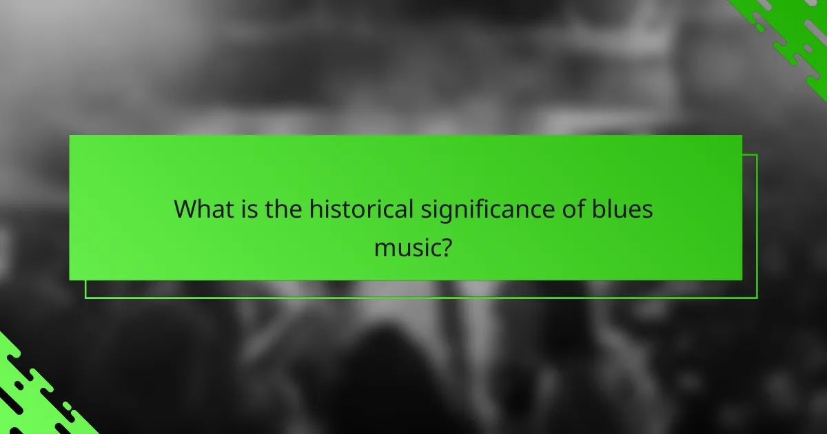 What is the historical significance of blues music?